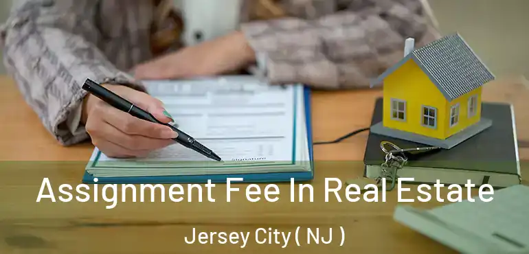  Assignment Fee In Real Estate Jersey City ( NJ )