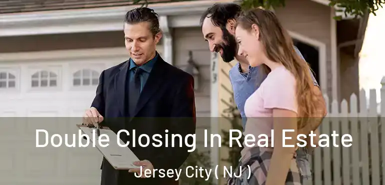  Double Closing In Real Estate Jersey City ( NJ )