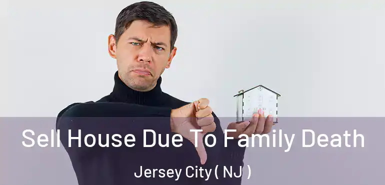  Sell House Due To Family Death Jersey City ( NJ )