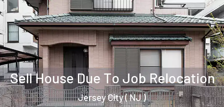  Sell House Due To Job Relocation Jersey City ( NJ )