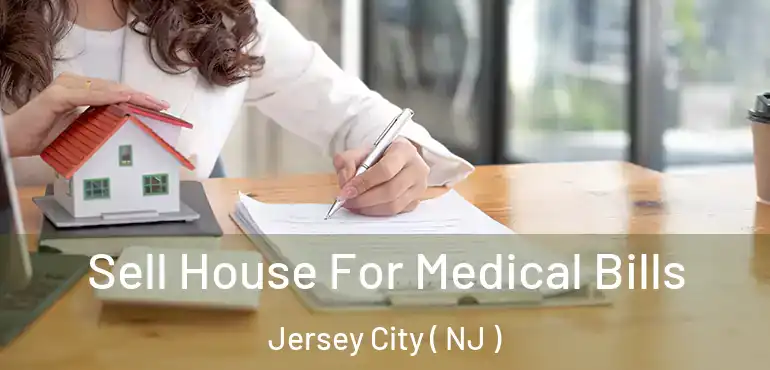 Sell House For Medical Bills Jersey City ( NJ )