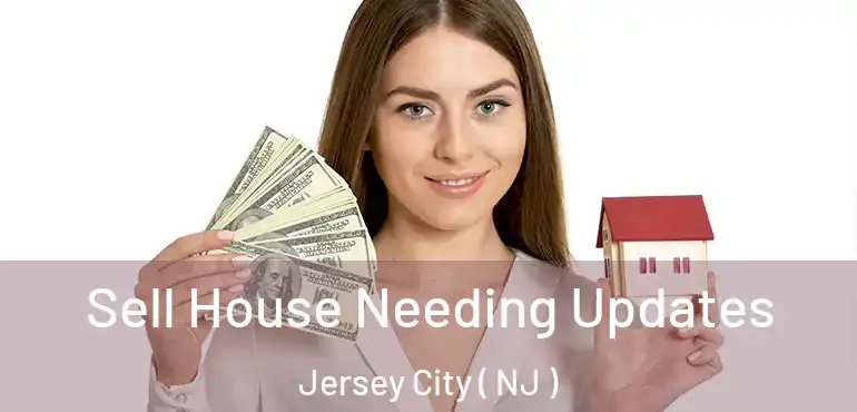  Sell House Needing Updates Jersey City ( NJ )