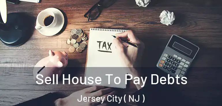  Sell House To Pay Debts Jersey City ( NJ )