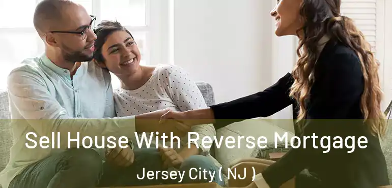  Sell House With Reverse Mortgage Jersey City ( NJ )